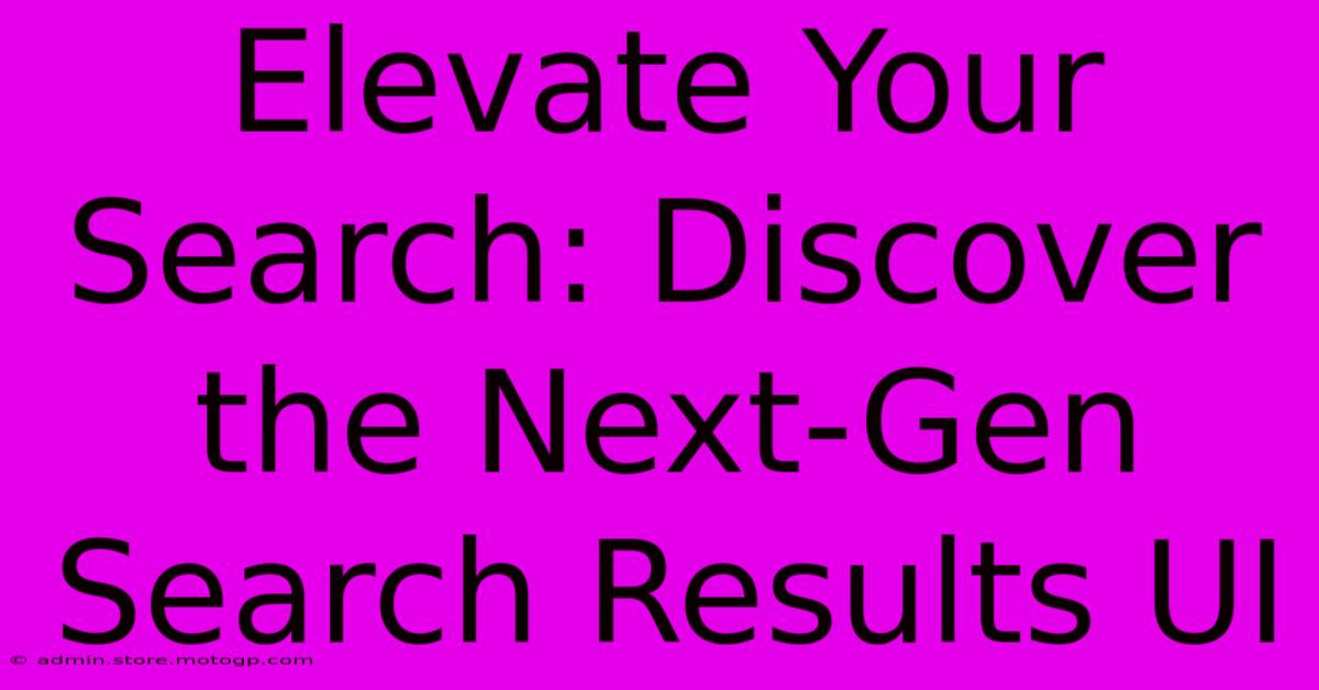 Elevate Your Search: Discover The Next-Gen Search Results UI