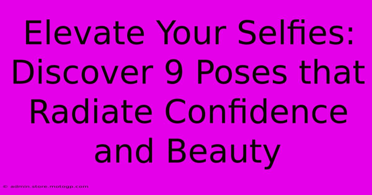 Elevate Your Selfies: Discover 9 Poses That Radiate Confidence And Beauty