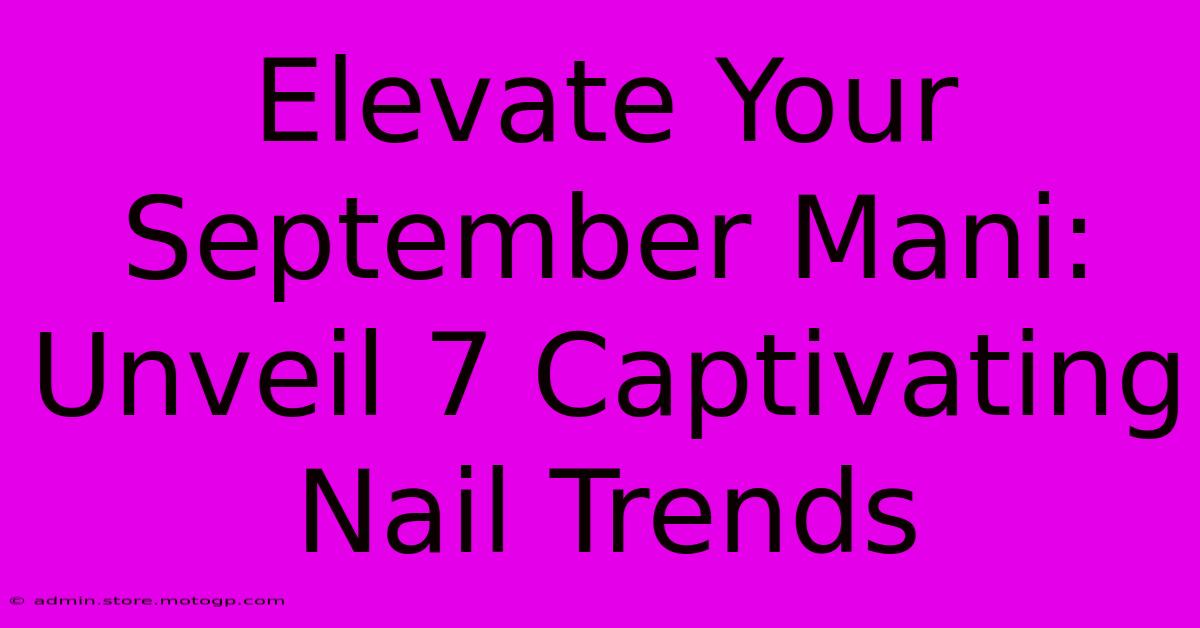 Elevate Your September Mani: Unveil 7 Captivating Nail Trends