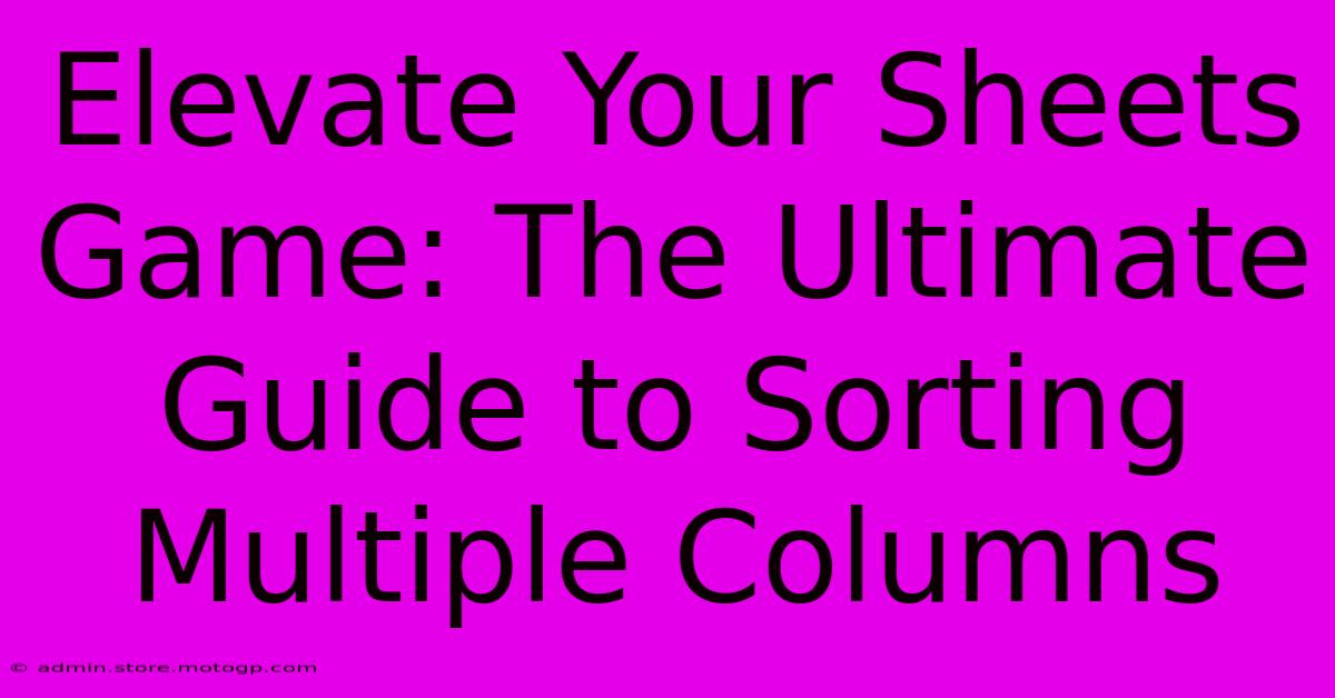 Elevate Your Sheets Game: The Ultimate Guide To Sorting Multiple Columns