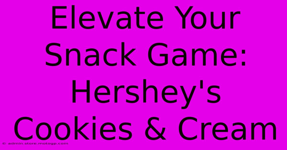 Elevate Your Snack Game: Hershey's Cookies & Cream