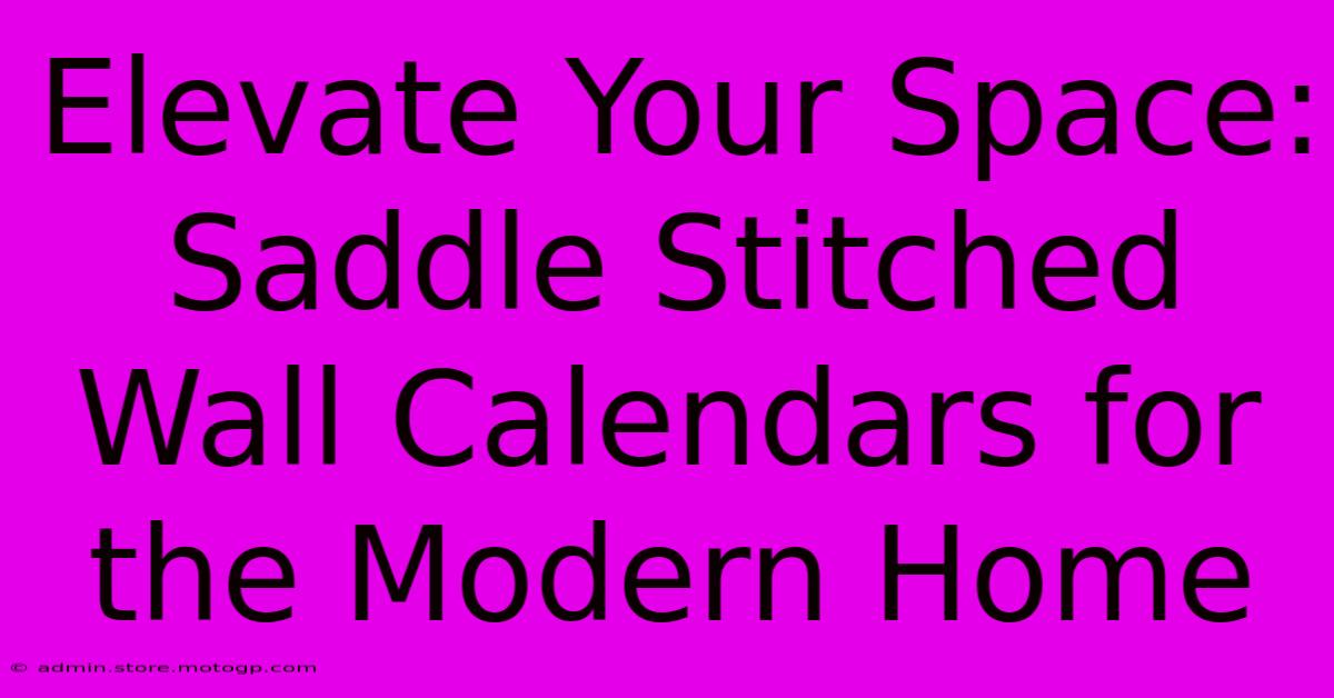 Elevate Your Space: Saddle Stitched Wall Calendars For The Modern Home