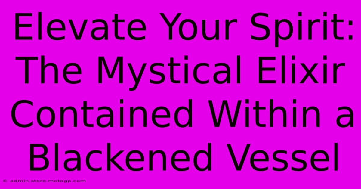 Elevate Your Spirit: The Mystical Elixir Contained Within A Blackened Vessel