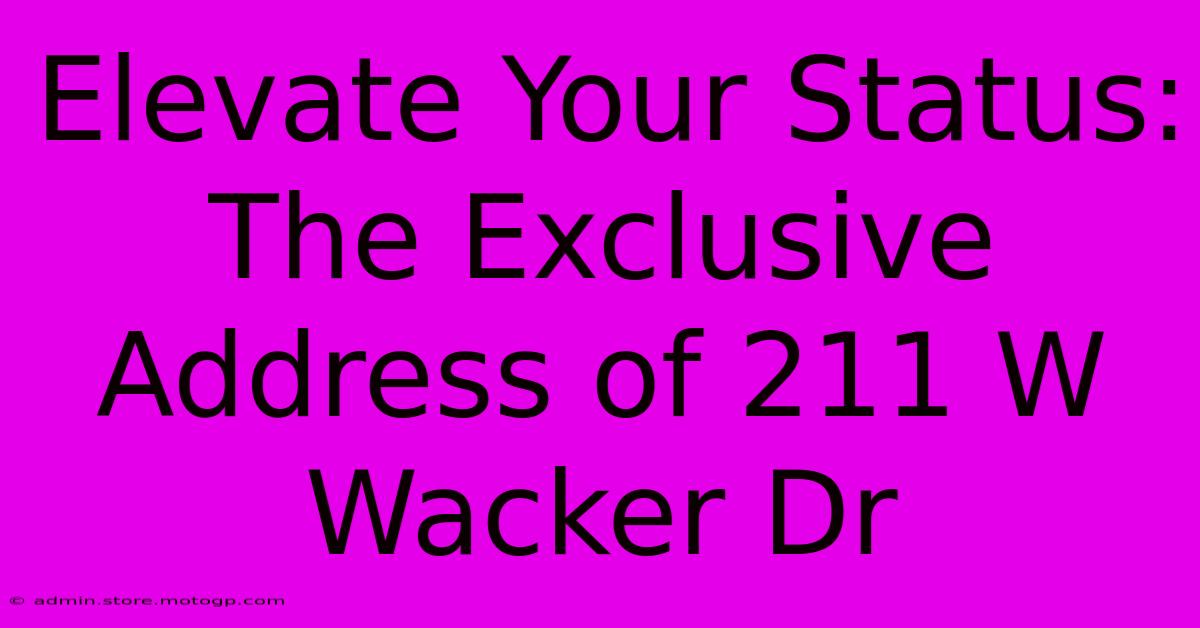 Elevate Your Status: The Exclusive Address Of 211 W Wacker Dr