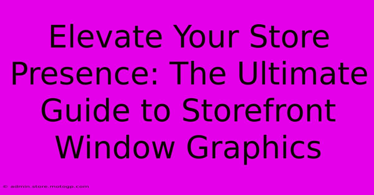 Elevate Your Store Presence: The Ultimate Guide To Storefront Window Graphics