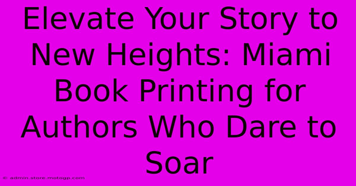 Elevate Your Story To New Heights: Miami Book Printing For Authors Who Dare To Soar