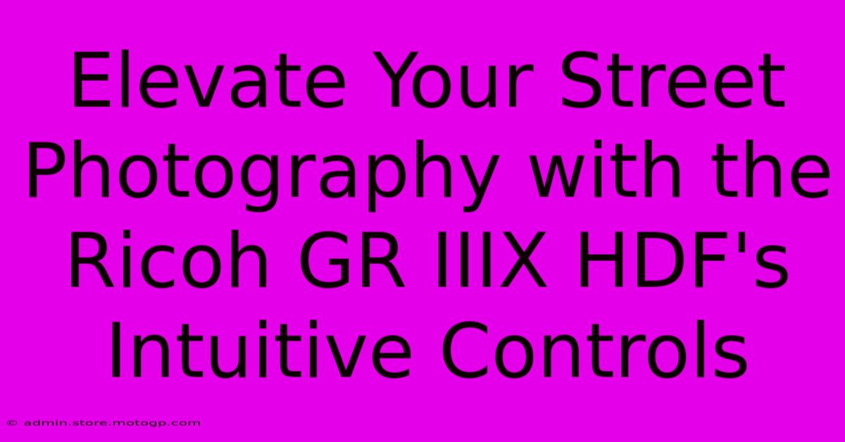 Elevate Your Street Photography With The Ricoh GR IIIX HDF's Intuitive Controls