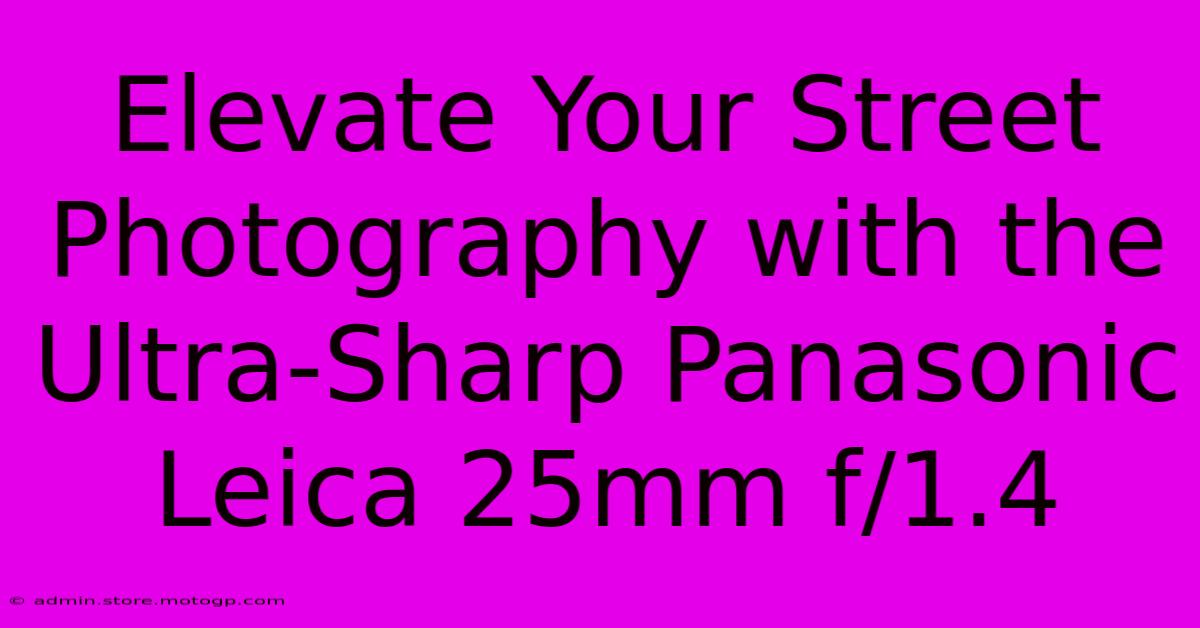 Elevate Your Street Photography With The Ultra-Sharp Panasonic Leica 25mm F/1.4