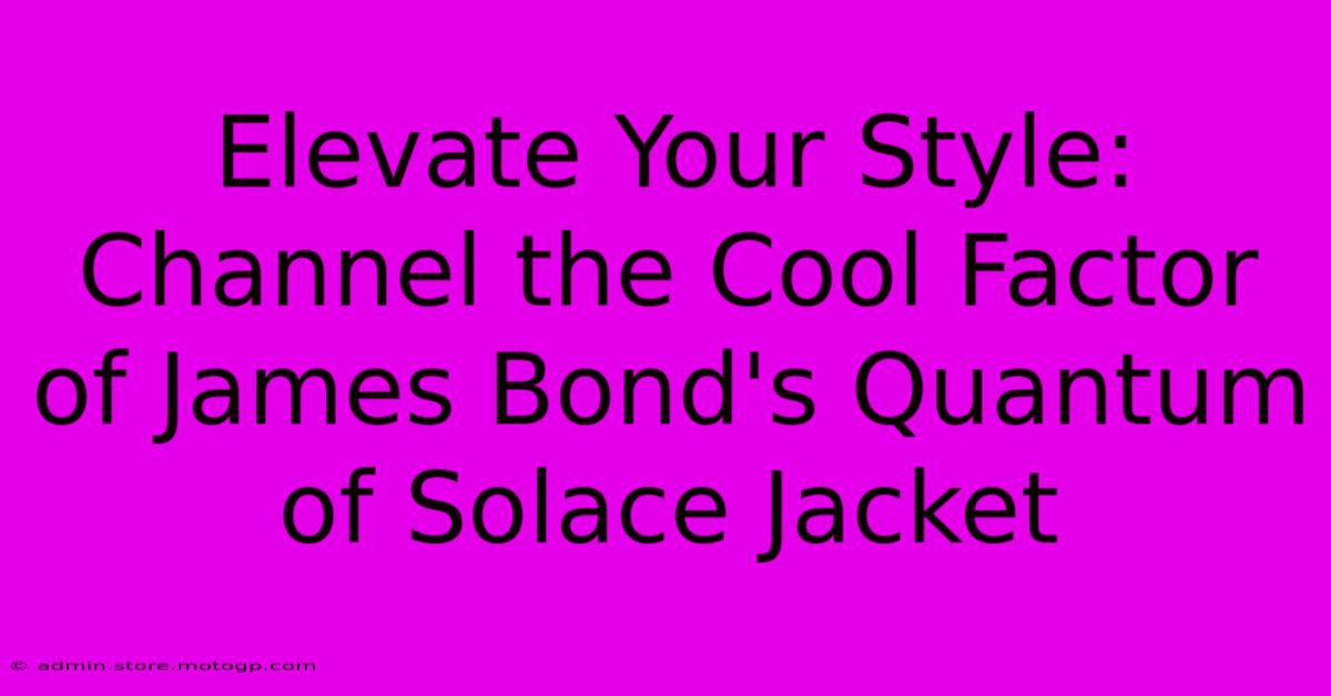 Elevate Your Style: Channel The Cool Factor Of James Bond's Quantum Of Solace Jacket