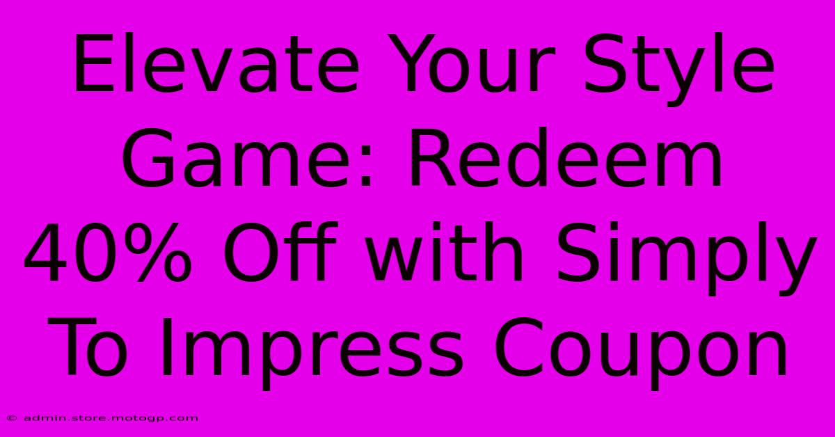 Elevate Your Style Game: Redeem 40% Off With Simply To Impress Coupon