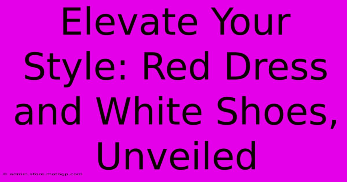 Elevate Your Style: Red Dress And White Shoes, Unveiled