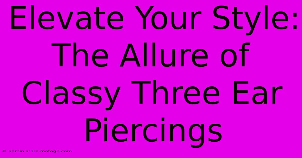 Elevate Your Style: The Allure Of Classy Three Ear Piercings