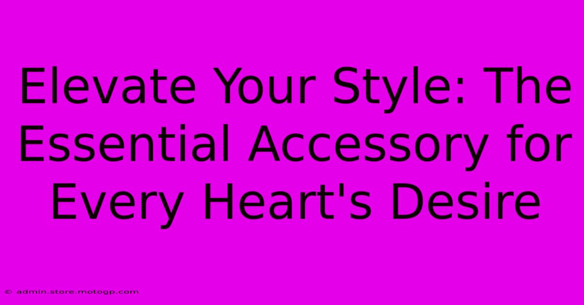 Elevate Your Style: The Essential Accessory For Every Heart's Desire