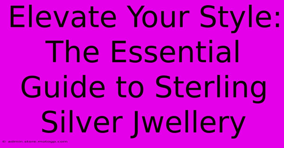 Elevate Your Style: The Essential Guide To Sterling Silver Jwellery