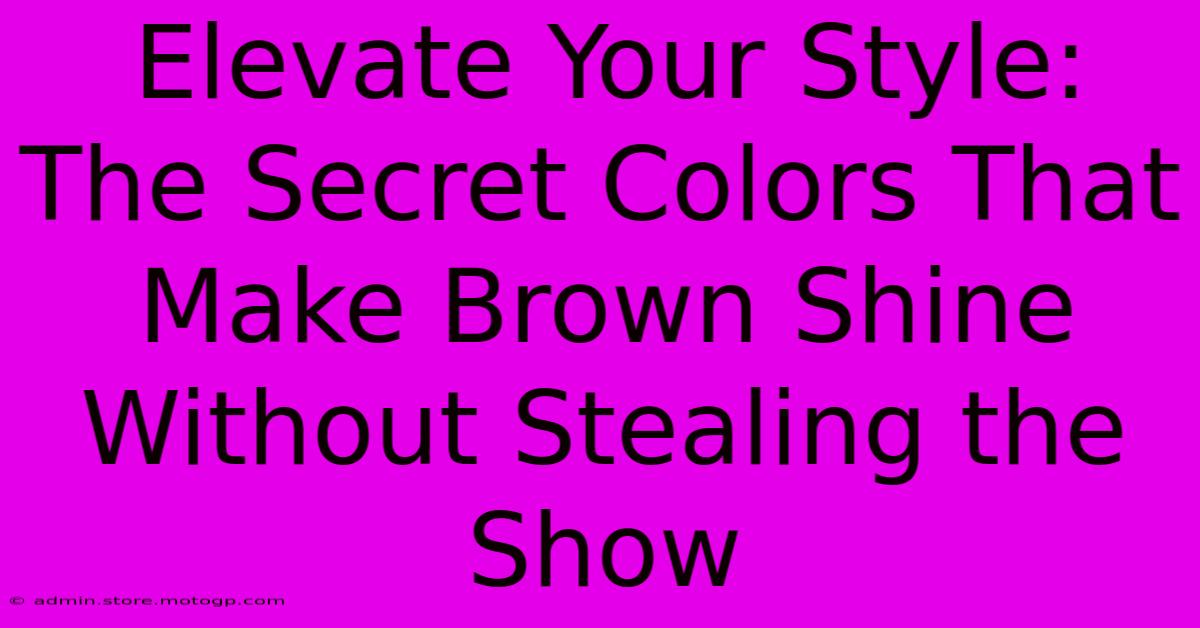 Elevate Your Style: The Secret Colors That Make Brown Shine Without Stealing The Show