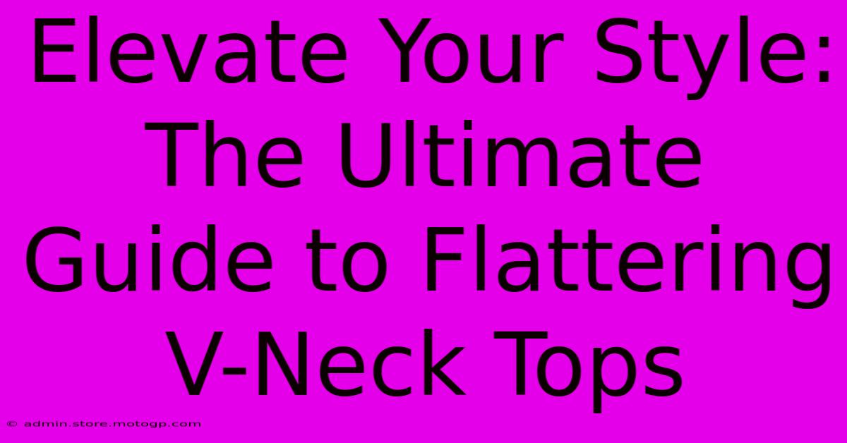 Elevate Your Style: The Ultimate Guide To Flattering V-Neck Tops