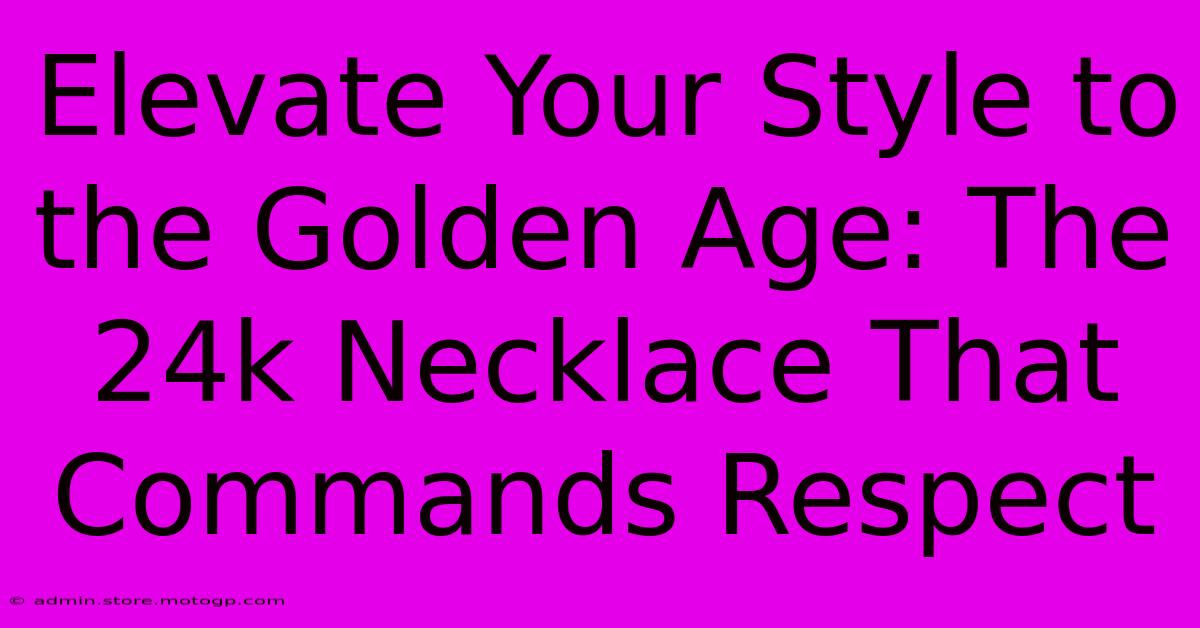 Elevate Your Style To The Golden Age: The 24k Necklace That Commands Respect