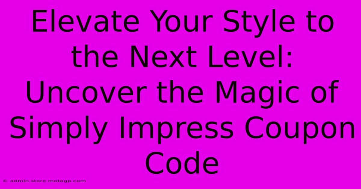 Elevate Your Style To The Next Level: Uncover The Magic Of Simply Impress Coupon Code