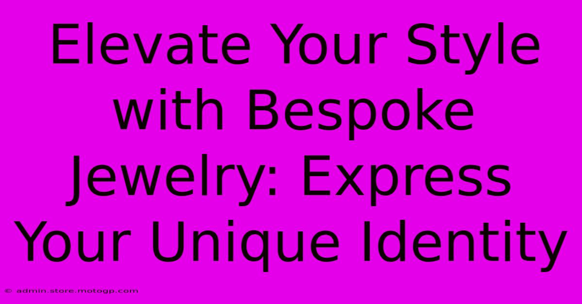 Elevate Your Style With Bespoke Jewelry: Express Your Unique Identity