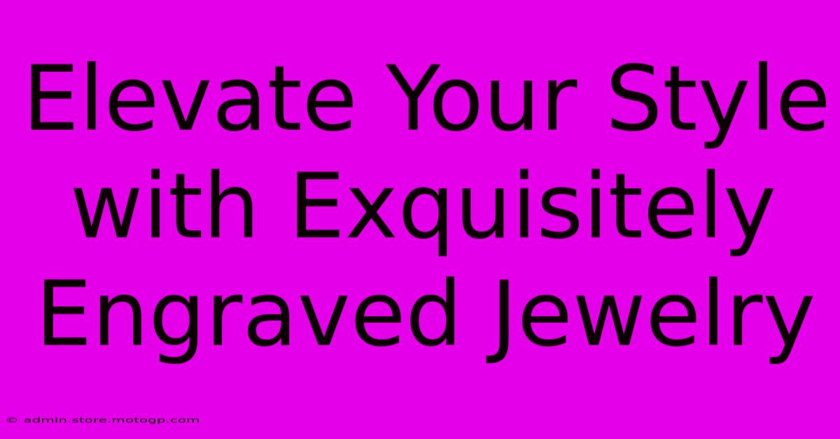 Elevate Your Style With Exquisitely Engraved Jewelry