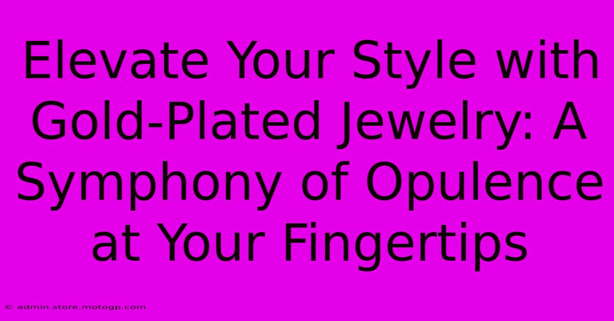 Elevate Your Style With Gold-Plated Jewelry: A Symphony Of Opulence At Your Fingertips