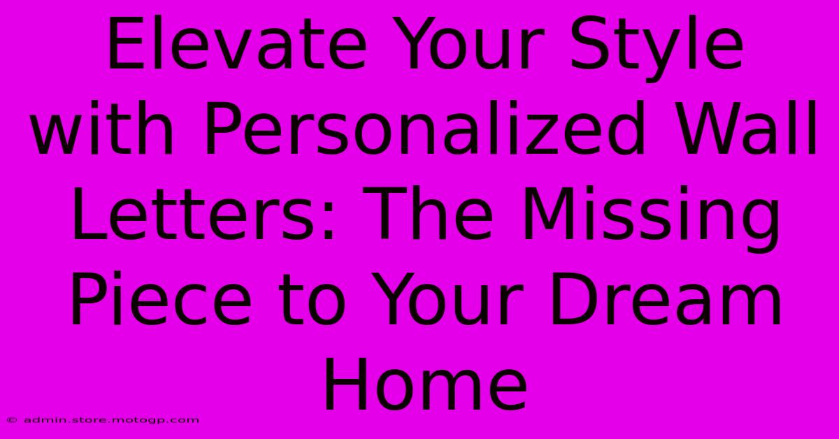 Elevate Your Style With Personalized Wall Letters: The Missing Piece To Your Dream Home