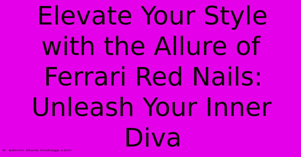 Elevate Your Style With The Allure Of Ferrari Red Nails: Unleash Your Inner Diva