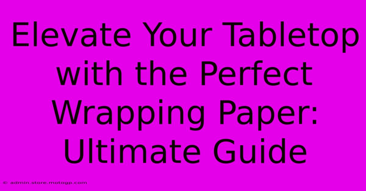 Elevate Your Tabletop With The Perfect Wrapping Paper: Ultimate Guide