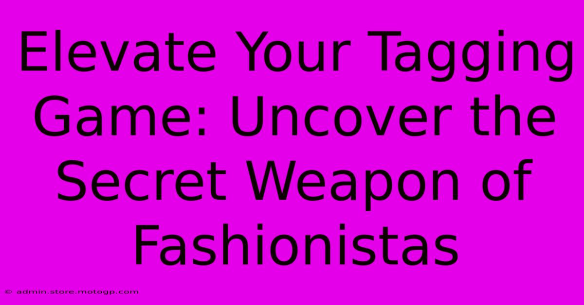 Elevate Your Tagging Game: Uncover The Secret Weapon Of Fashionistas