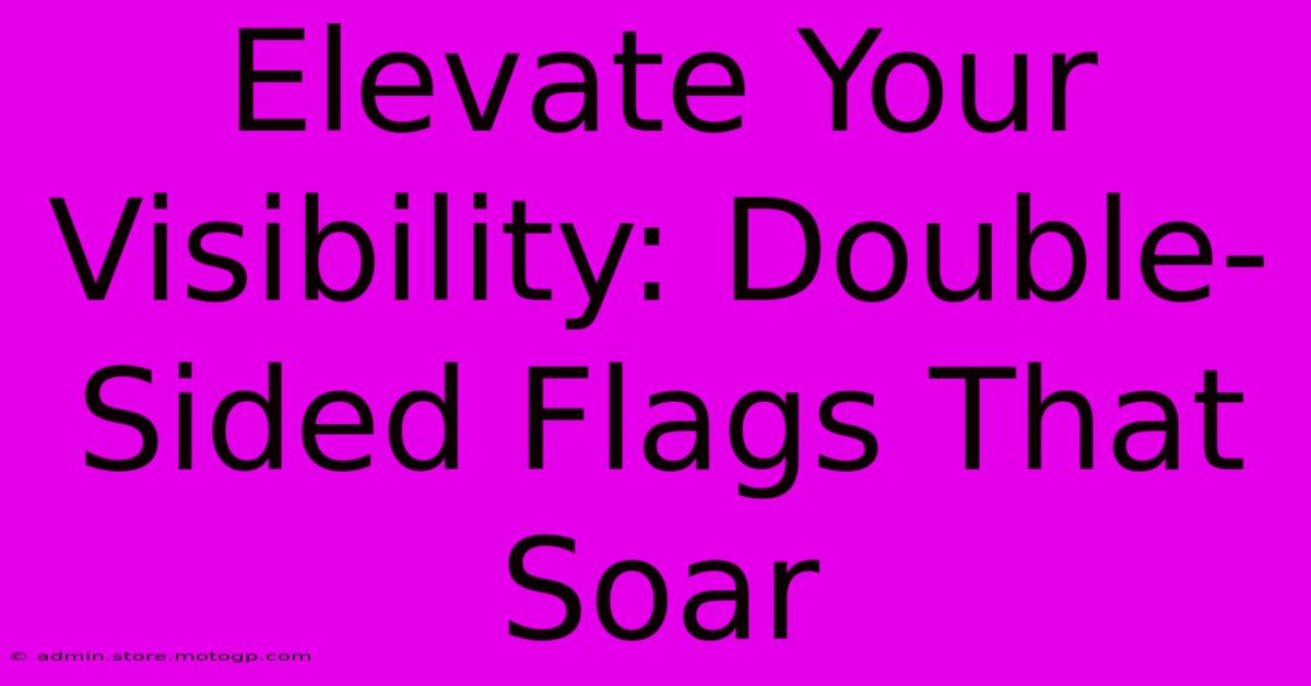 Elevate Your Visibility: Double-Sided Flags That Soar