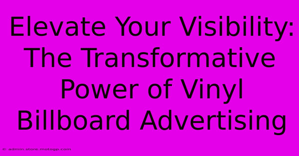 Elevate Your Visibility: The Transformative Power Of Vinyl Billboard Advertising