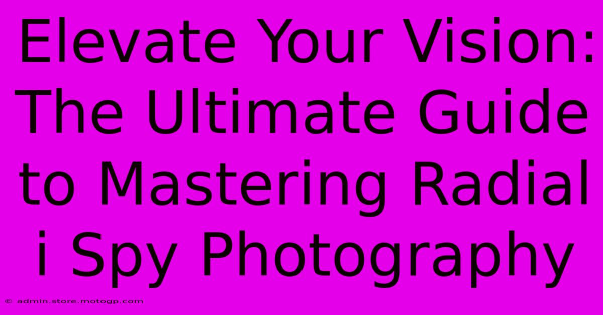 Elevate Your Vision: The Ultimate Guide To Mastering Radial I Spy Photography