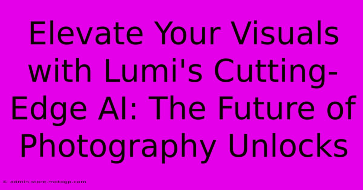 Elevate Your Visuals With Lumi's Cutting-Edge AI: The Future Of Photography Unlocks