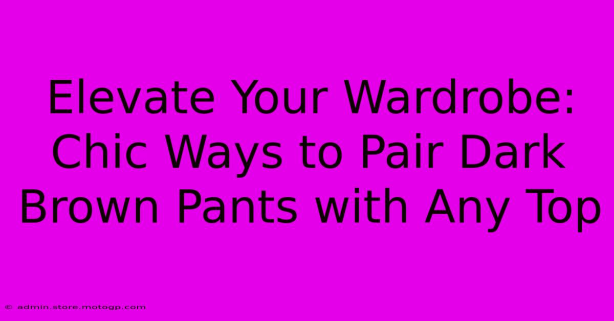 Elevate Your Wardrobe: Chic Ways To Pair Dark Brown Pants With Any Top