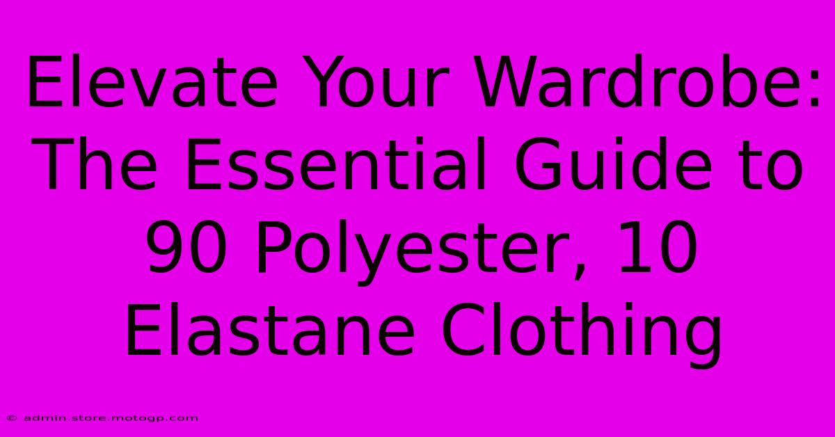 Elevate Your Wardrobe: The Essential Guide To 90 Polyester, 10 Elastane Clothing