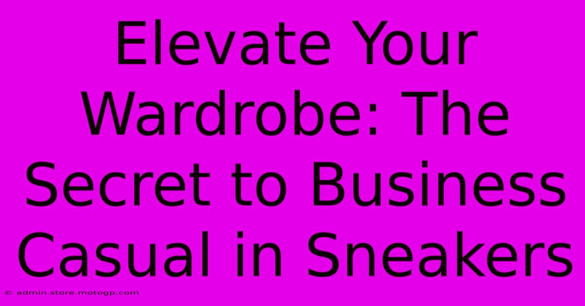 Elevate Your Wardrobe: The Secret To Business Casual In Sneakers