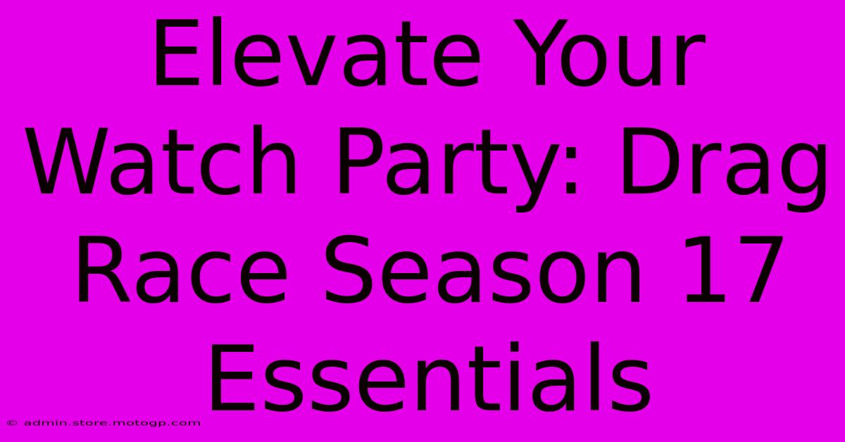 Elevate Your Watch Party: Drag Race Season 17 Essentials