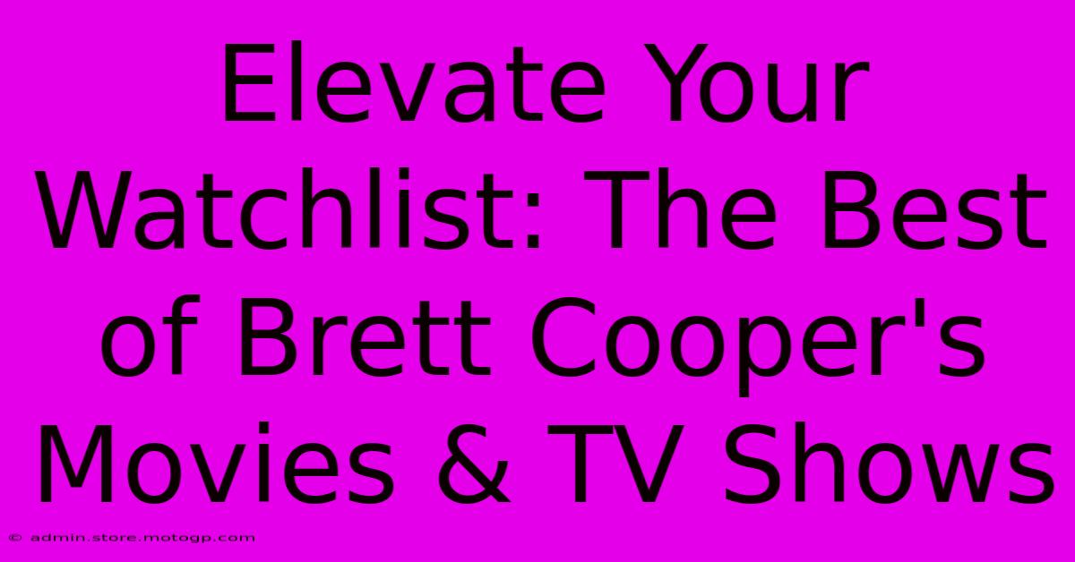 Elevate Your Watchlist: The Best Of Brett Cooper's Movies & TV Shows