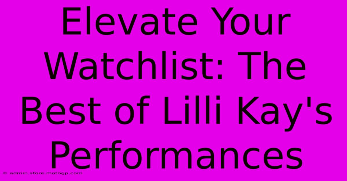 Elevate Your Watchlist: The Best Of Lilli Kay's Performances