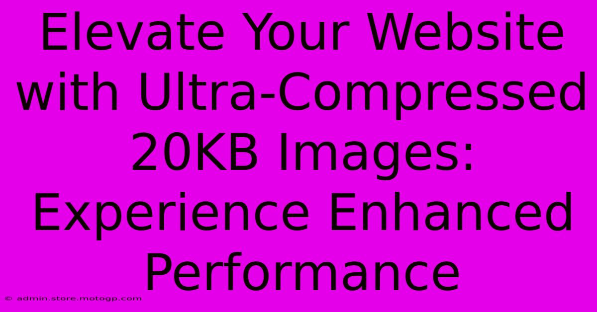 Elevate Your Website With Ultra-Compressed 20KB Images: Experience Enhanced Performance