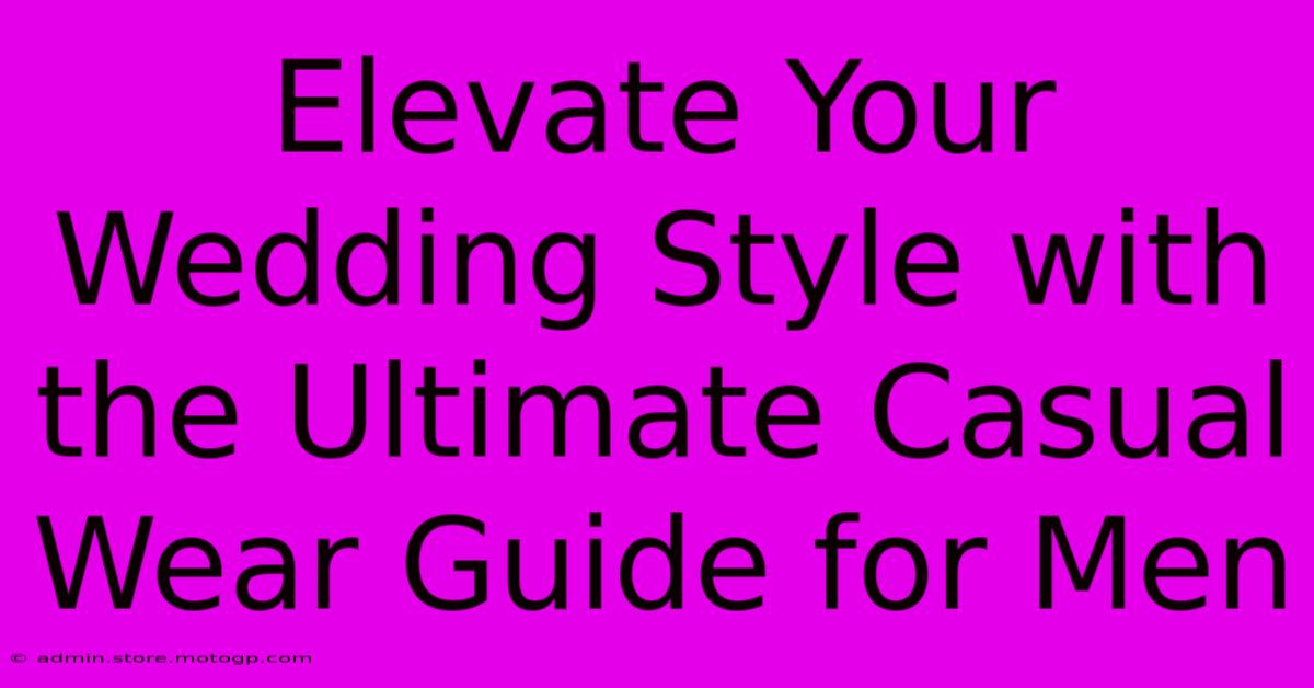 Elevate Your Wedding Style With The Ultimate Casual Wear Guide For Men