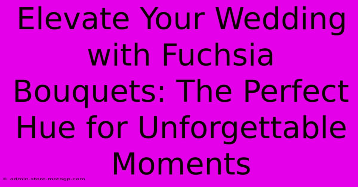 Elevate Your Wedding With Fuchsia Bouquets: The Perfect Hue For Unforgettable Moments