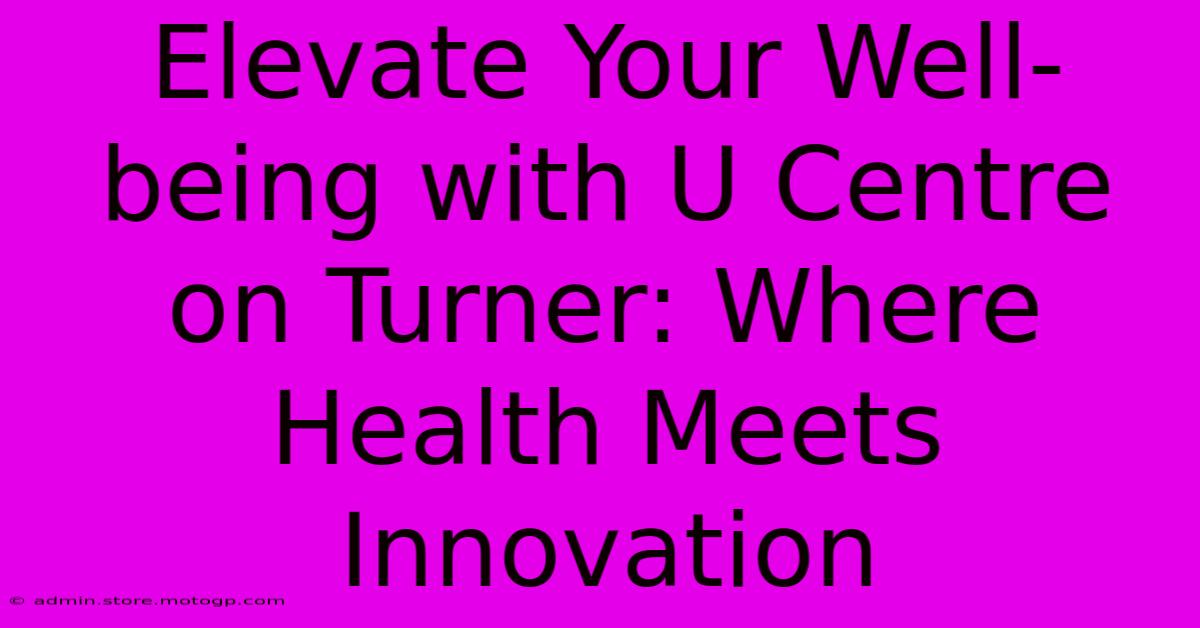 Elevate Your Well-being With U Centre On Turner: Where Health Meets Innovation