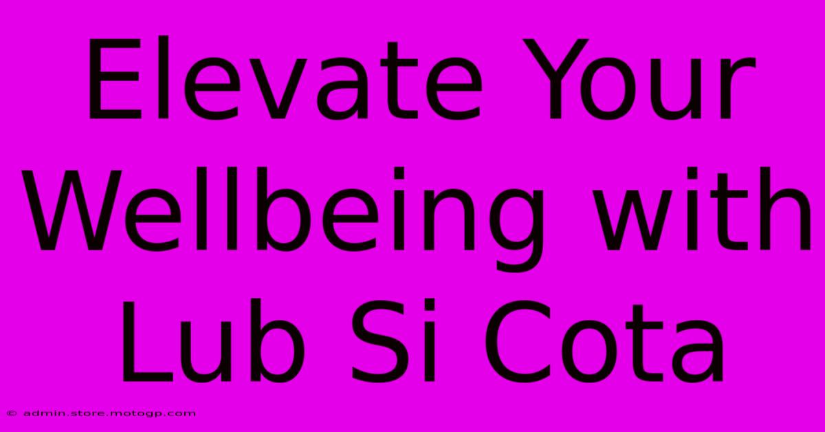 Elevate Your Wellbeing With Lub Si Cota