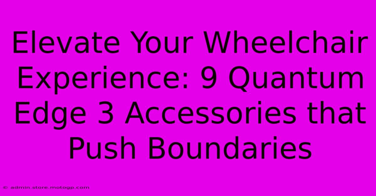 Elevate Your Wheelchair Experience: 9 Quantum Edge 3 Accessories That Push Boundaries