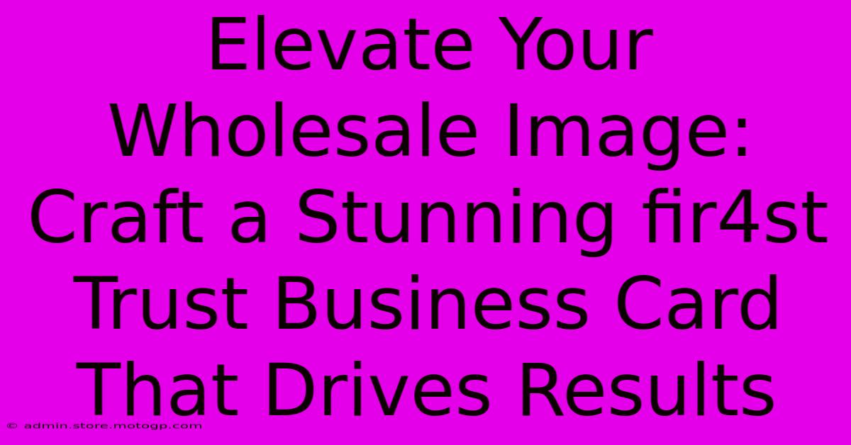 Elevate Your Wholesale Image: Craft A Stunning Fir4st Trust Business Card That Drives Results