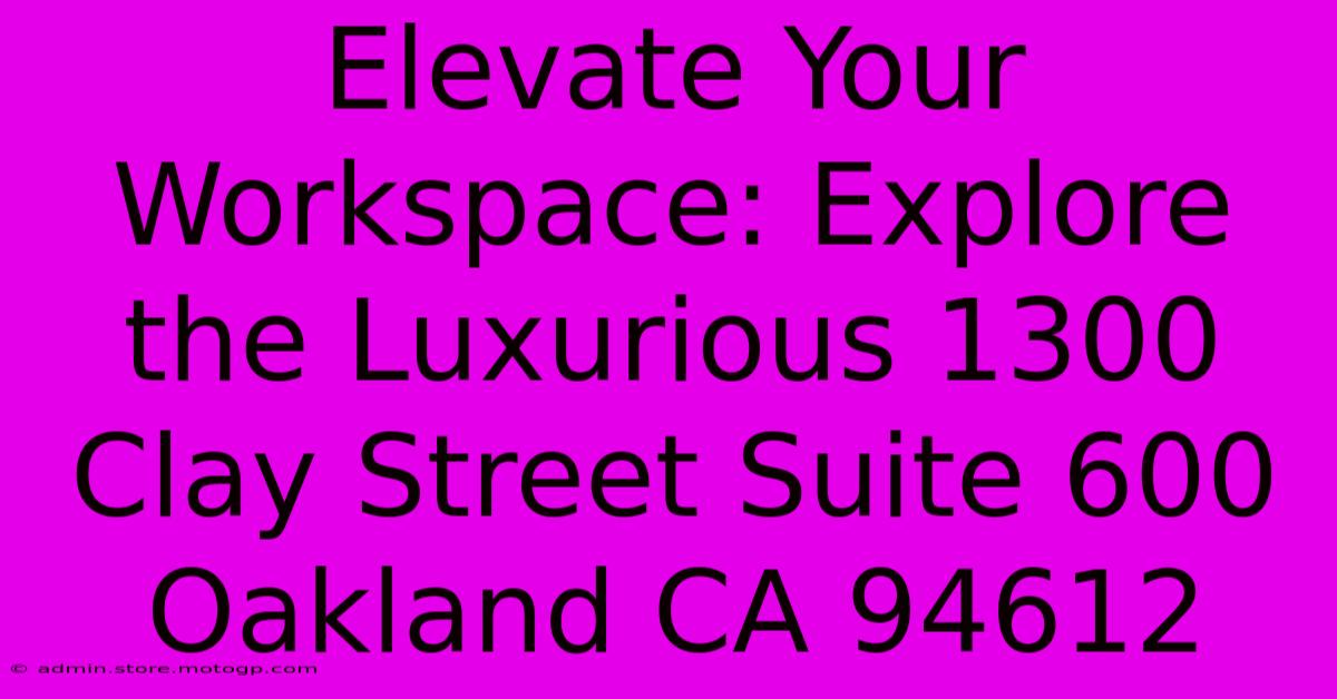 Elevate Your Workspace: Explore The Luxurious 1300 Clay Street Suite 600 Oakland CA 94612