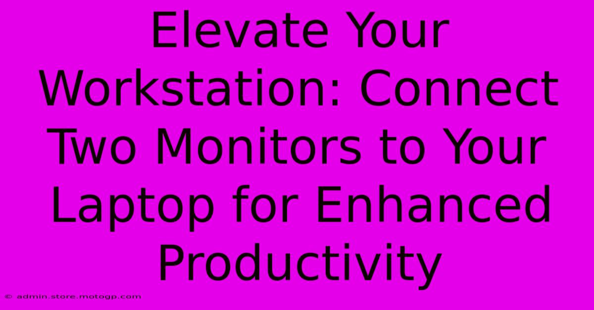 Elevate Your Workstation: Connect Two Monitors To Your Laptop For Enhanced Productivity