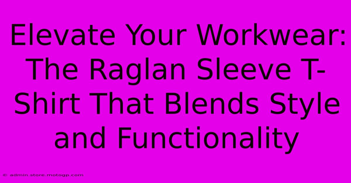 Elevate Your Workwear: The Raglan Sleeve T-Shirt That Blends Style And Functionality