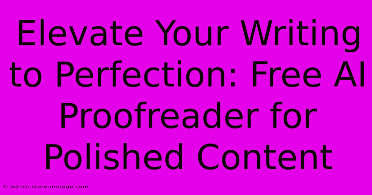 Elevate Your Writing To Perfection: Free AI Proofreader For Polished Content